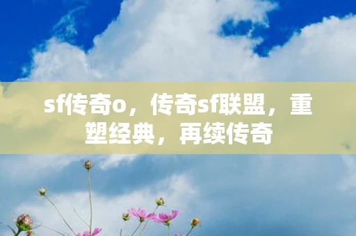 sf传奇o，传奇sf联盟，重塑经典，再续传奇