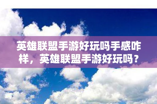 英雄联盟手游好玩吗手感咋样，英雄联盟手游好玩吗？