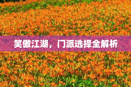 笑傲江湖,门派选择全解析 笑傲江湖,门派选择全解析