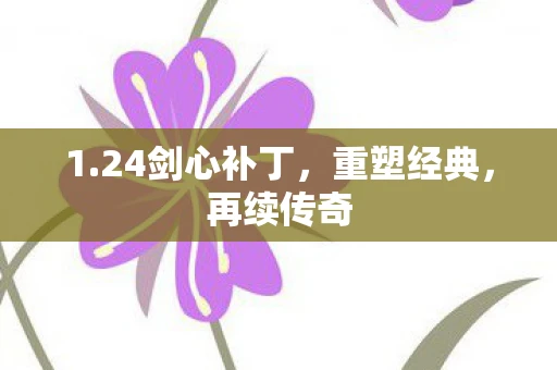 1.24剑心补丁，重塑经典，再续传奇