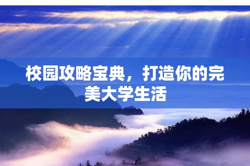 校园攻略宝典，打造你的完美大学生活