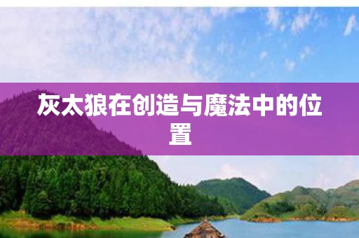 灰太狼在创造与魔法中的位置