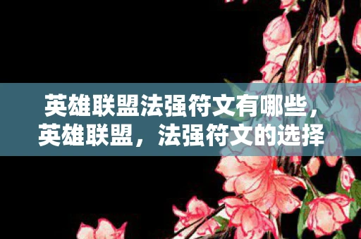 英雄联盟法强符文有哪些，英雄联盟，法强符文的选择与搭配指南