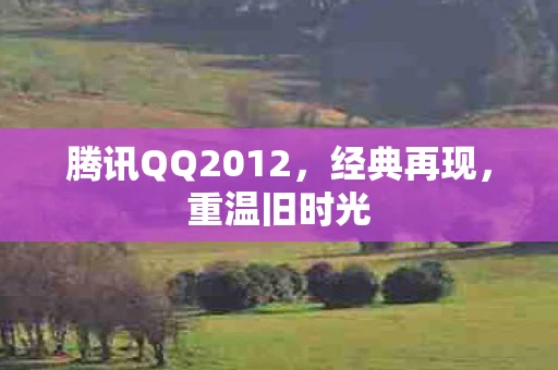 腾讯QQ2012，经典再现，重温旧时光