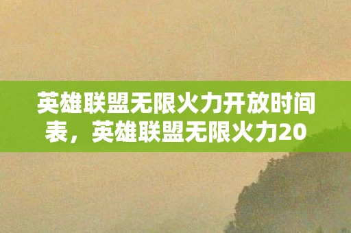 英雄联盟无限火力开放时间表，英雄联盟无限火力2021开放时间揭秘，欢乐再度来袭！