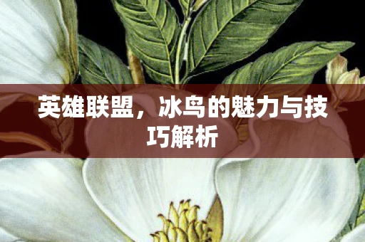 英雄联盟，冰鸟的魅力与技巧解析