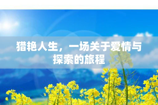 猎艳人生，一场关于爱情与探索的旅程