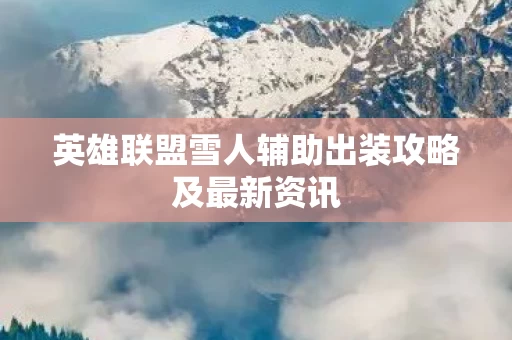 英雄联盟雪人辅助出装攻略及最新资讯图片