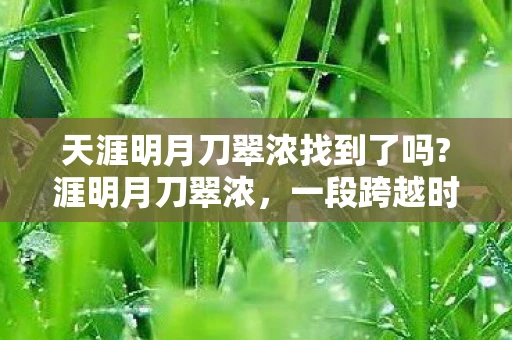 天涯明月刀翠浓找到了吗?涯明月刀翠浓，一段跨越时空的深情