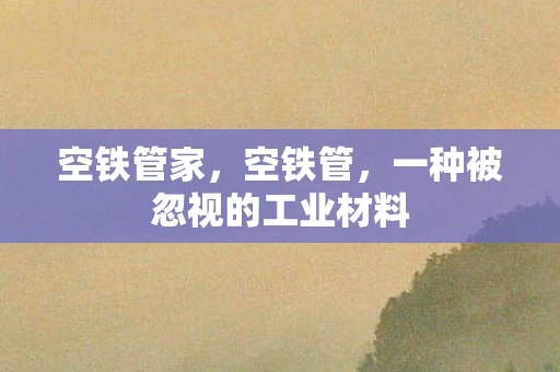 空铁管家，空铁管，一种被忽视的工业材料