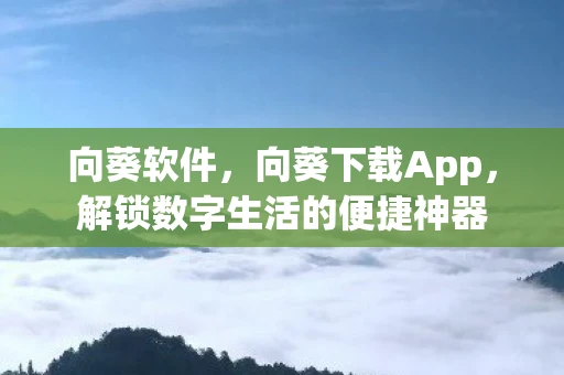 向葵软件，向葵下载App，解锁数字生活的便捷神器