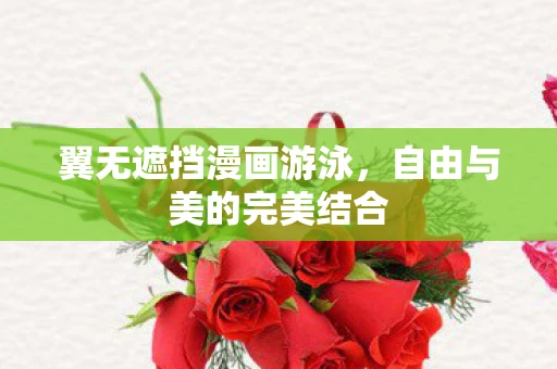 翼无遮挡漫画游泳，自由与美的完美结合