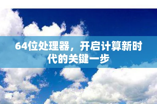 64位处理器，开启计算新时代的关键一步