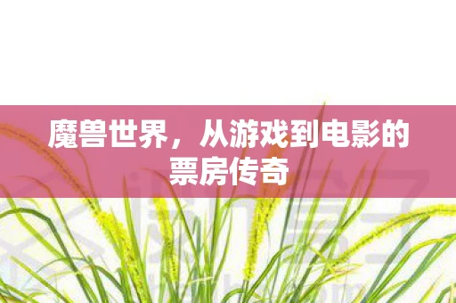 魔兽世界，从游戏到电影的票房传奇