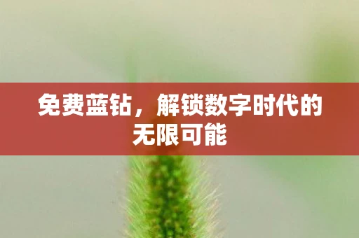 免费蓝钻，解锁数字时代的无限可能