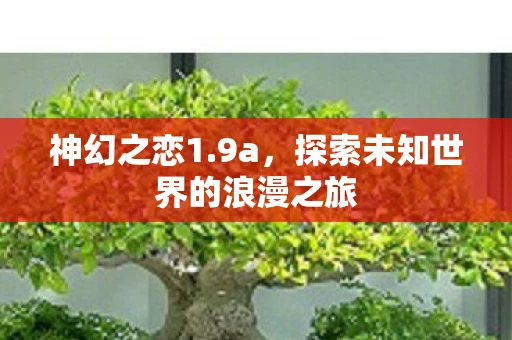 神幻之恋1.9a，探索未知世界的浪漫之旅