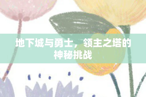 地下城与勇士，领主之塔的神秘挑战