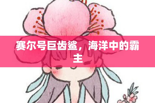 赛尔号巨齿鲨，海洋中的霸主