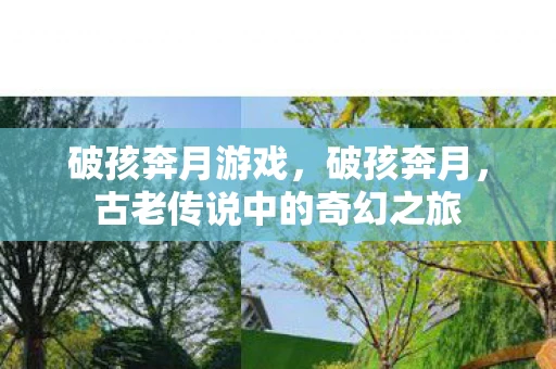 破孩奔月游戏，破孩奔月，古老传说中的奇幻之旅