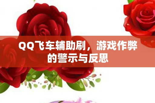 QQ飞车辅助刷，游戏作弊的警示与反思