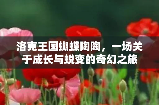 洛克王国蝴蝶陶陶，一场关于成长与蜕变的奇幻之旅