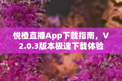 悦橙直播App下载指南图片
