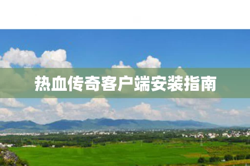 热血传奇客户端安装指南图片