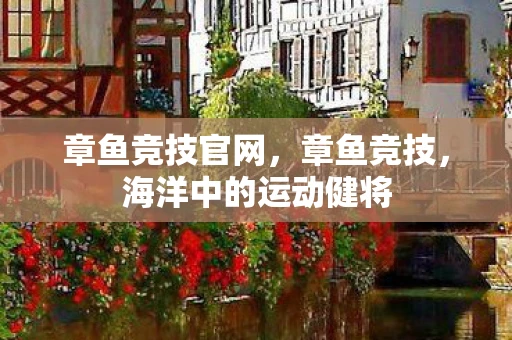 章鱼竞技官网，章鱼竞技，海洋中的运动健将