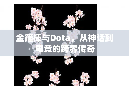 金箍棒与Dota，从神话到电竞的跨界传奇