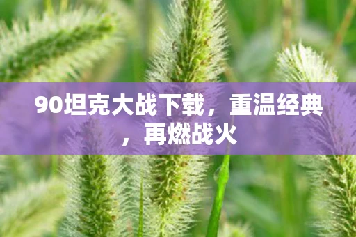 90坦克大战下载，重温经典，再燃战火