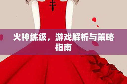 火神练级，游戏解析与策略指南