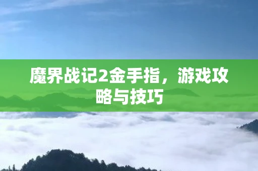 魔界战记2金手指，游戏攻略与技巧