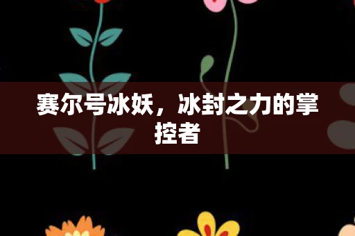 赛尔号冰妖，冰封之力的掌控者