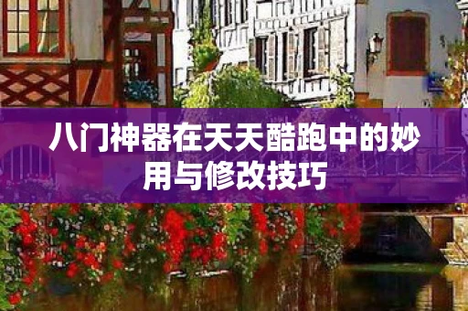 八门神器在天天酷跑中的妙用与修改技巧图片