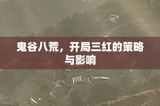 鬼谷八荒，开局三红的策略与影响