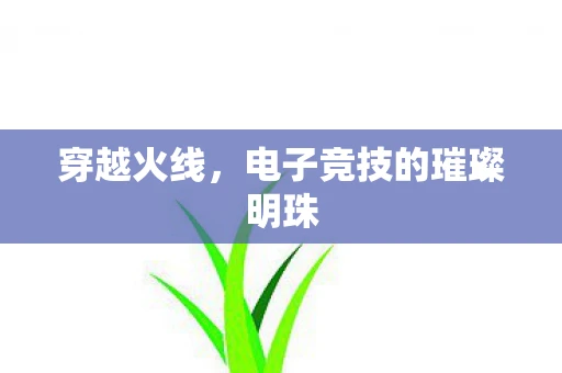 穿越火线，电子竞技的璀璨明珠