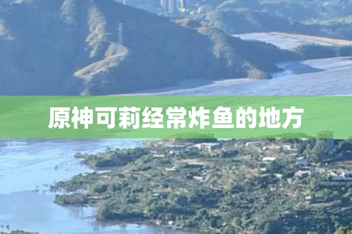 原神可莉经常炸鱼的地方