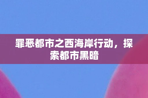 罪恶都市之西海岸行动，探索都市黑暗