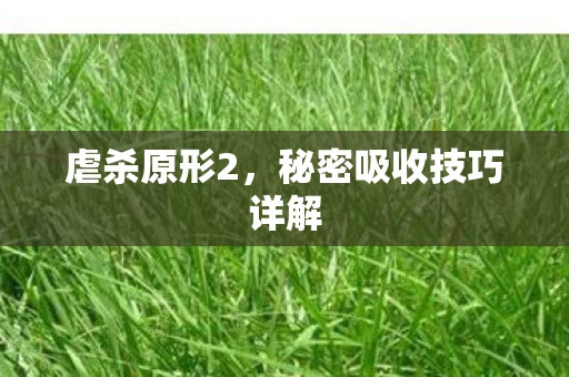 虐杀原形2，秘密吸收技巧详解