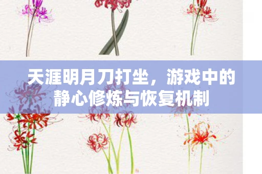 天涯明月刀打坐，游戏中的静心修炼与恢复机制