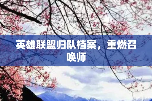 英雄联盟归队档案，重燃召唤师