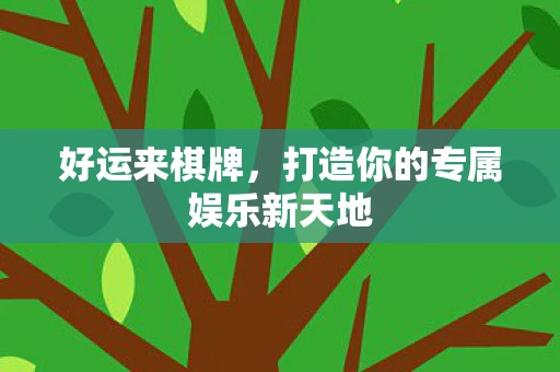 好运来棋牌，打造你的专属娱乐新天地