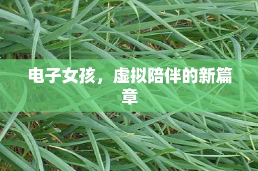 电子女孩，虚拟陪伴的新篇章