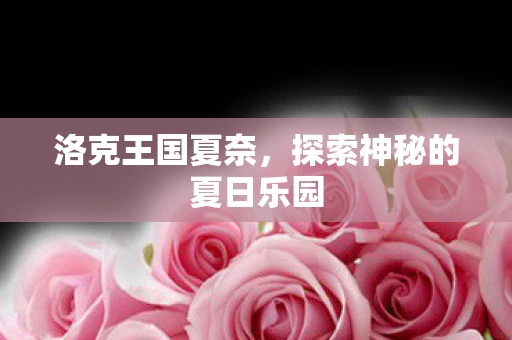 洛克王国夏奈，探索神秘的夏日乐园