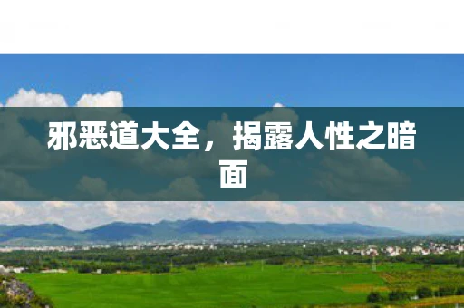 邪恶道大全，揭露人性之暗面