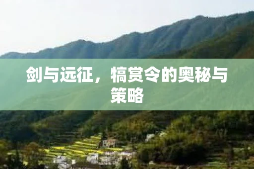 剑与远征，犒赏令的奥秘与策略