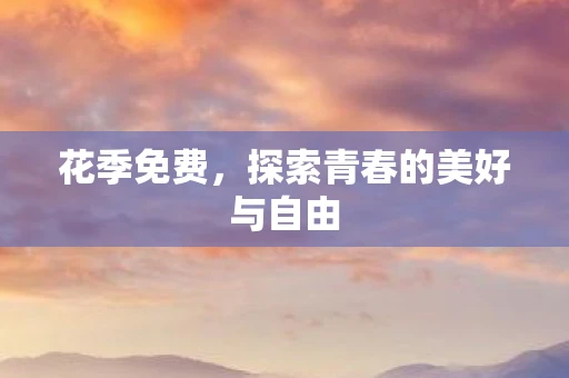 花季免费，探索青春的美好与自由