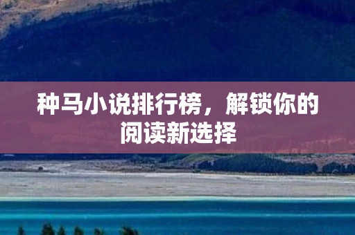 种马小说排行榜，解锁你的阅读新选择