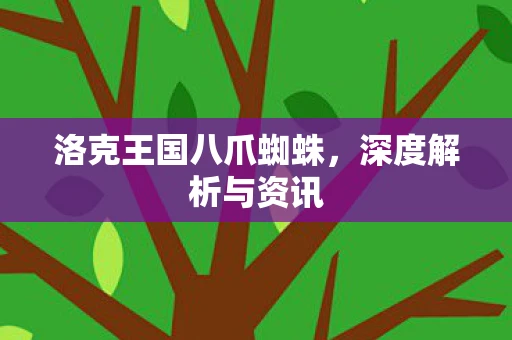 洛克王国八爪蜘蛛，深度解析与资讯