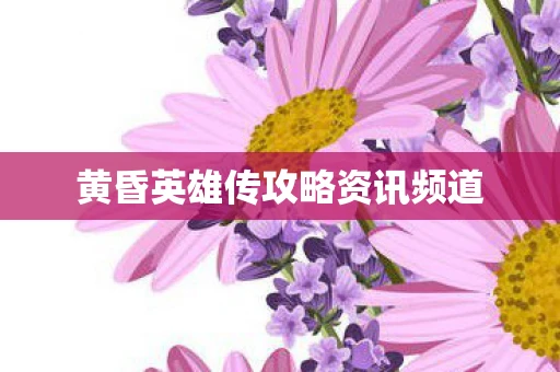 黄昏英雄传攻略资讯频道